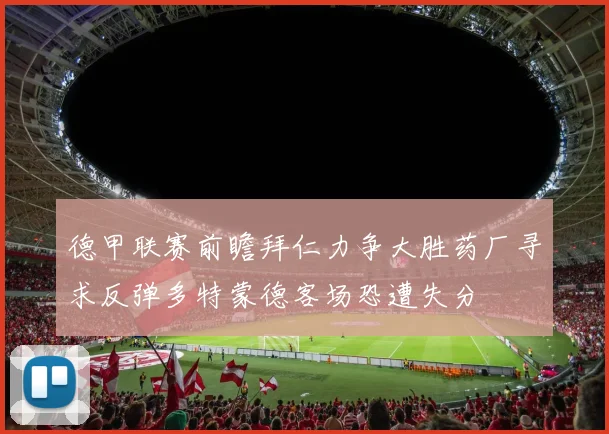 德甲联赛前瞻拜仁力争大胜药厂寻求反弹多特蒙德客场恐遭失分