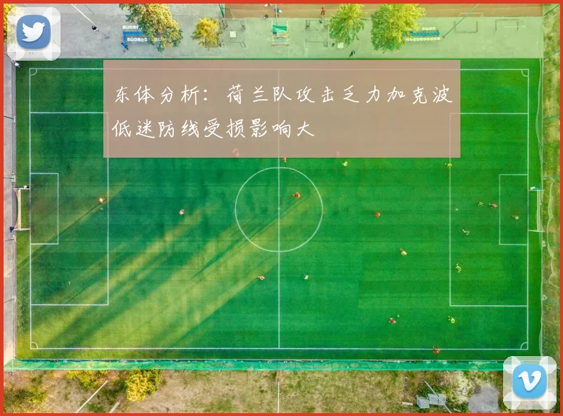 东体分析：荷兰队攻击乏力加克波低迷防线受损影响大